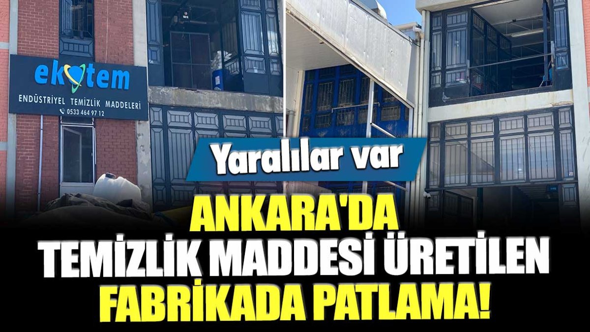 Ankara'da temizlik maddesi üretilen fabrikada patlama: Yaralılar var