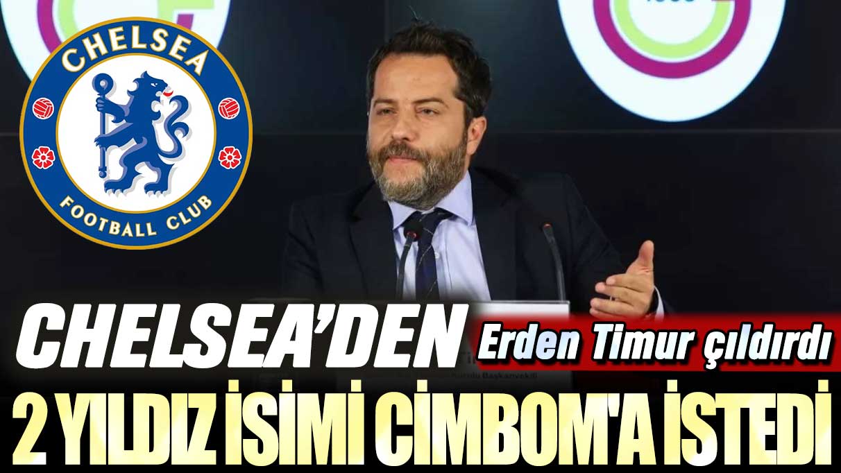 Galatasaray Başkanvekili Erden Timur çıldırdı: Chelsea'dan 2 yıldız isimi Galatasaray'a istedi