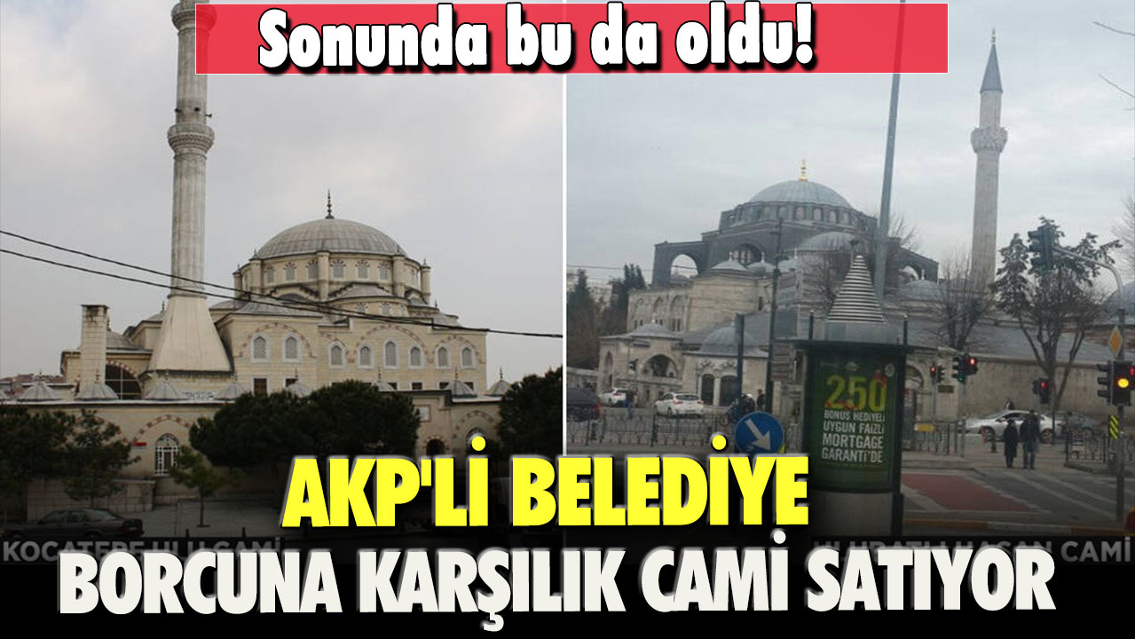 Sonunda bu da oldu! AKP'li belediye borcuna karşılık cami satıyor