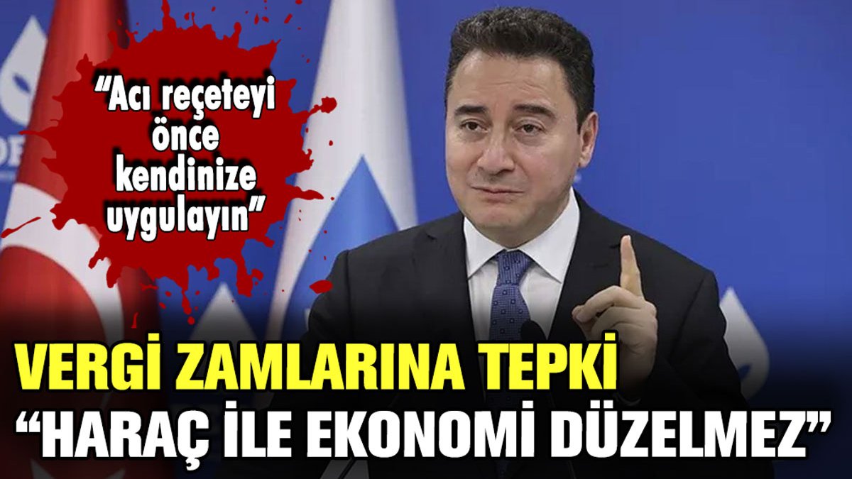 Ali Babacan'dan vergi zamlarına sert tepki: "Haraç alarak ekonomi düzelmez"