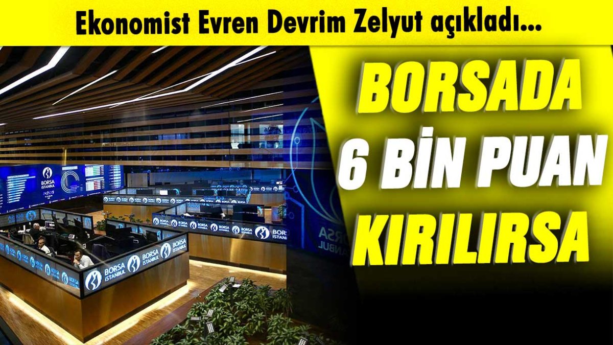 Ekonomist Zelyut açıkladı: Borsa İstanbul'da 6 bin puan kırılırsa...