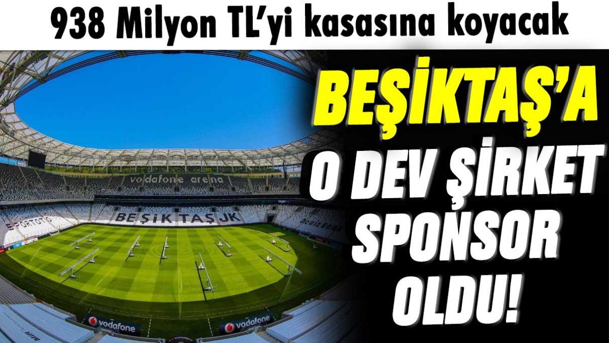 Beşiktaş'a o dev şirket sponsor oldu! 938 milyon TL'yi kasasına koyacak