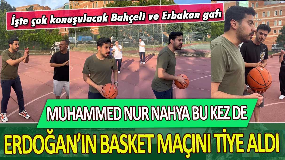 Muhammed Nur Nahya bu kez de Erdoğan’ın basket maçını tiye aldı: İşte çok konuşulacak Bahçeli ve Erbakan gafı