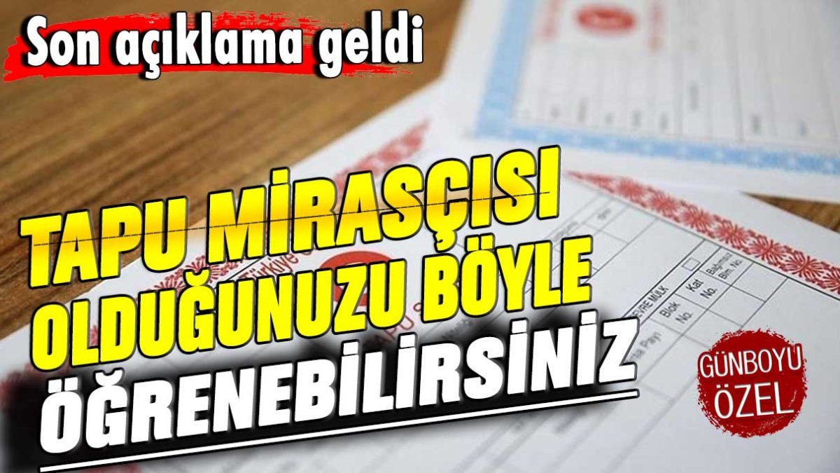 Tapu mirasçısı olduğunuzu böyle öğrenebilirsiniz...Yeni açıklama geldi