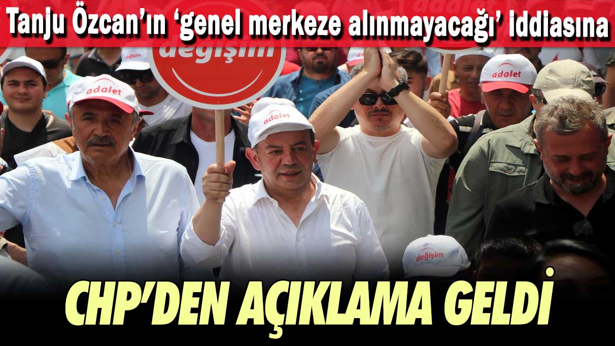 Tanju Özcan’ın ‘genel merkeze alınmayacağı’ iddiasına CHP’den açıklama