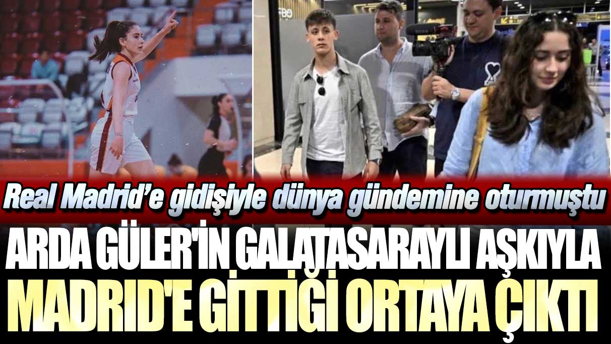 Real Madrid'e gidişiyle dünya gündemine girmişti: Arda Güler'in Galatasaraylı aşkıyla Madrid'e gittiği ortaya çıktı