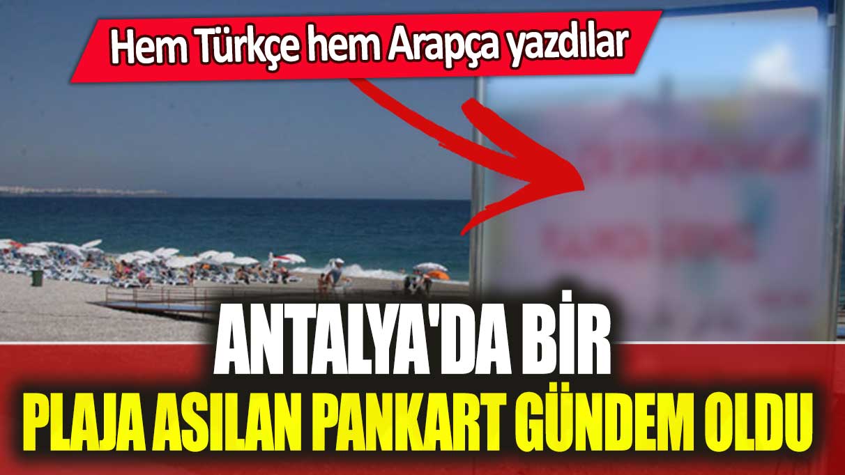 Antalya'da bir plaja asılan pankart gündem oldu: Hem Türkçe hem Arapça yazdılar
