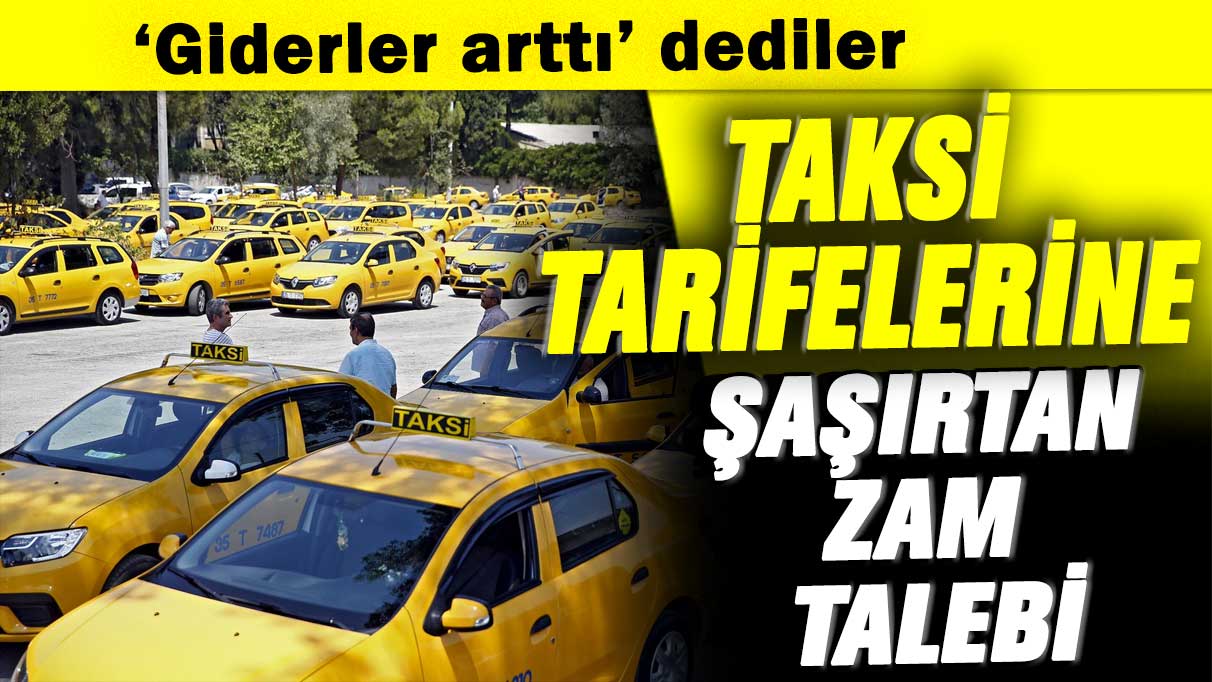 ‘Giderler arttı’ dediler: Taksi tarifelerine şaşırtan zam talebi
