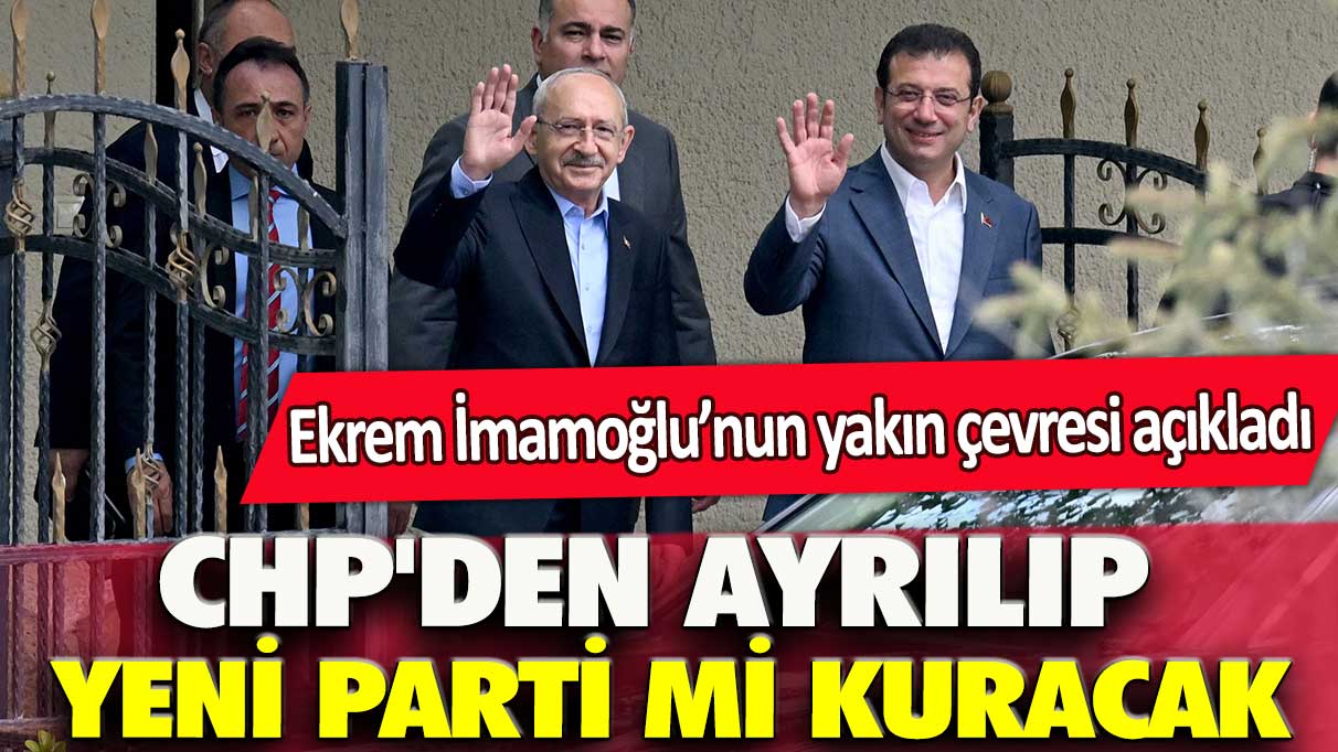 Ekrem İmamoğlu’nun yakın çevresi açıkladı: CHP'den ayrılıp yeni parti mi kuracak