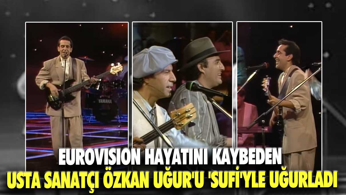 Eurovision hayatını kaybeden usta sanatçı Özkan Uğur'u 'Sufi'yle uğurladı