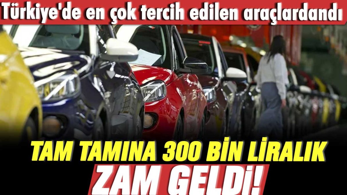 Türkiye'de en çok tercih edilen araçlardandı: Tam tamına 300 bin liralık zam geldi