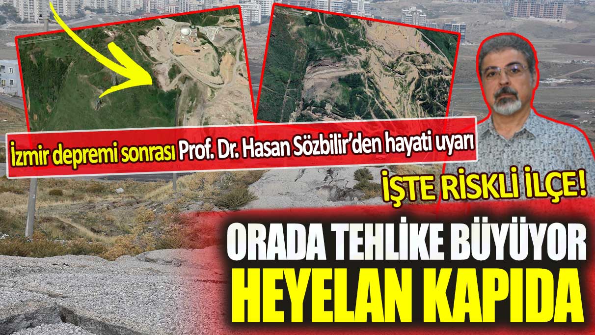 İzmir depremi sonrası Prof. Dr. Hasan Sözbilir’den hayati uyarı: Orada tehlike büyüyor, heyelan kapıda