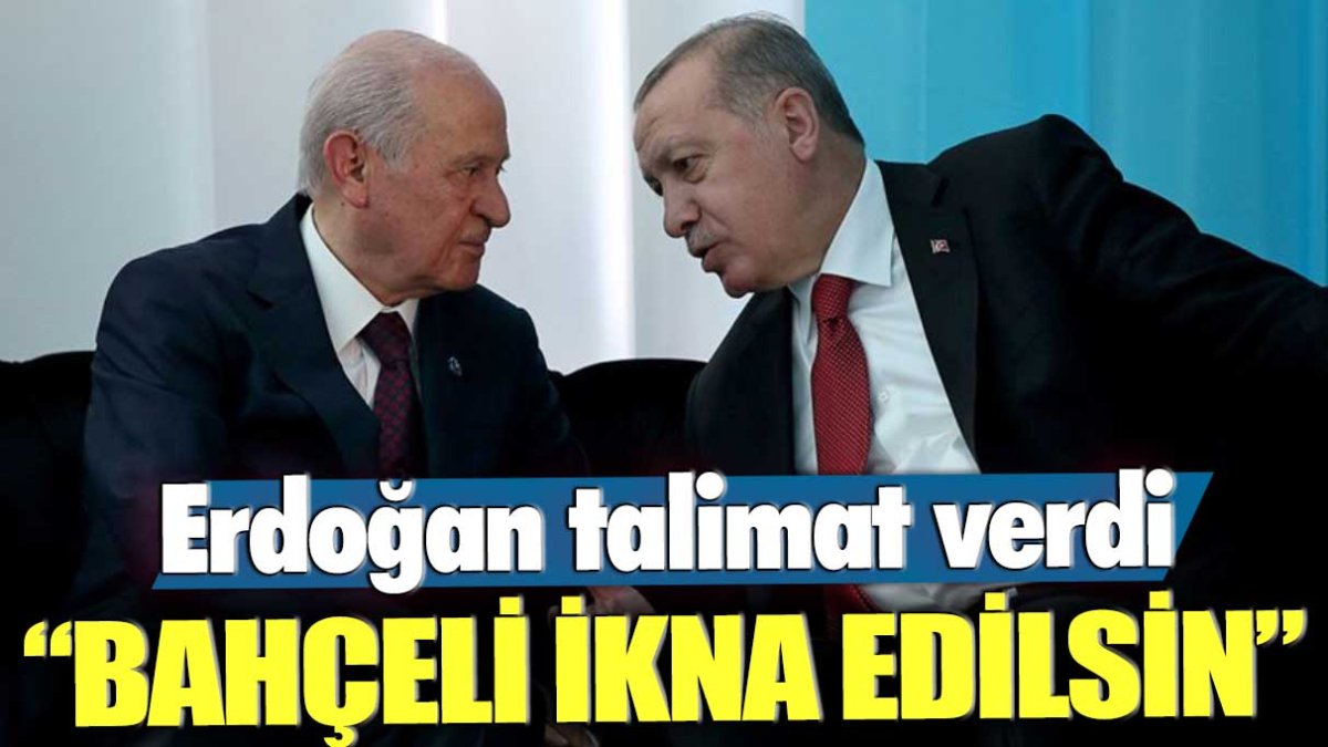 Erdoğan talimat verdi: Devlet Bahçeli ikna edilsin