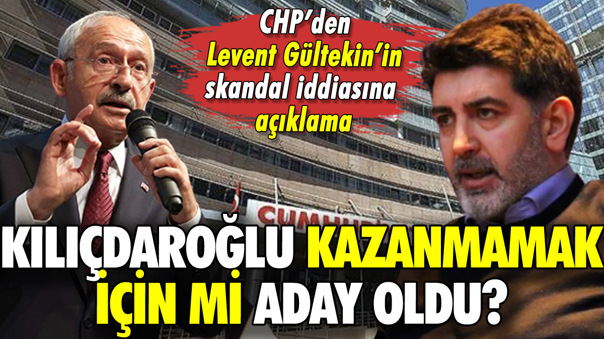 Levent Gültekin'in skandal Kılıçdaroğlu iddiasına CHP'den açıklama