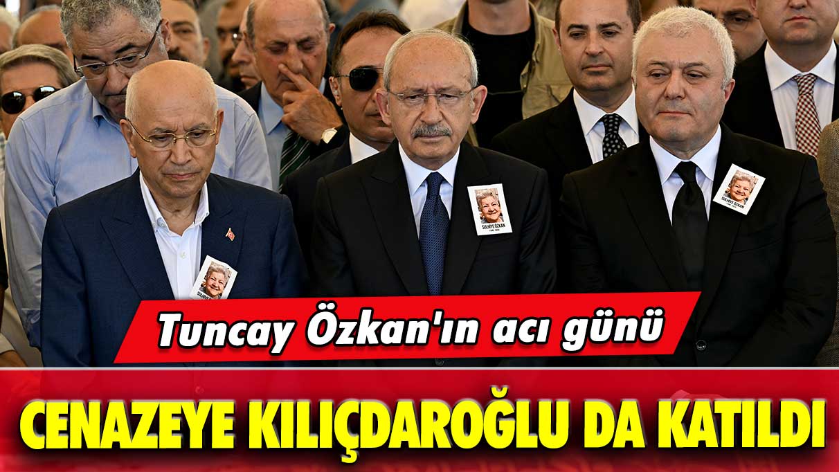 Tuncay Özkan'ın acı günü: Cenazeye Kılıçdaroğlu da katıldı
