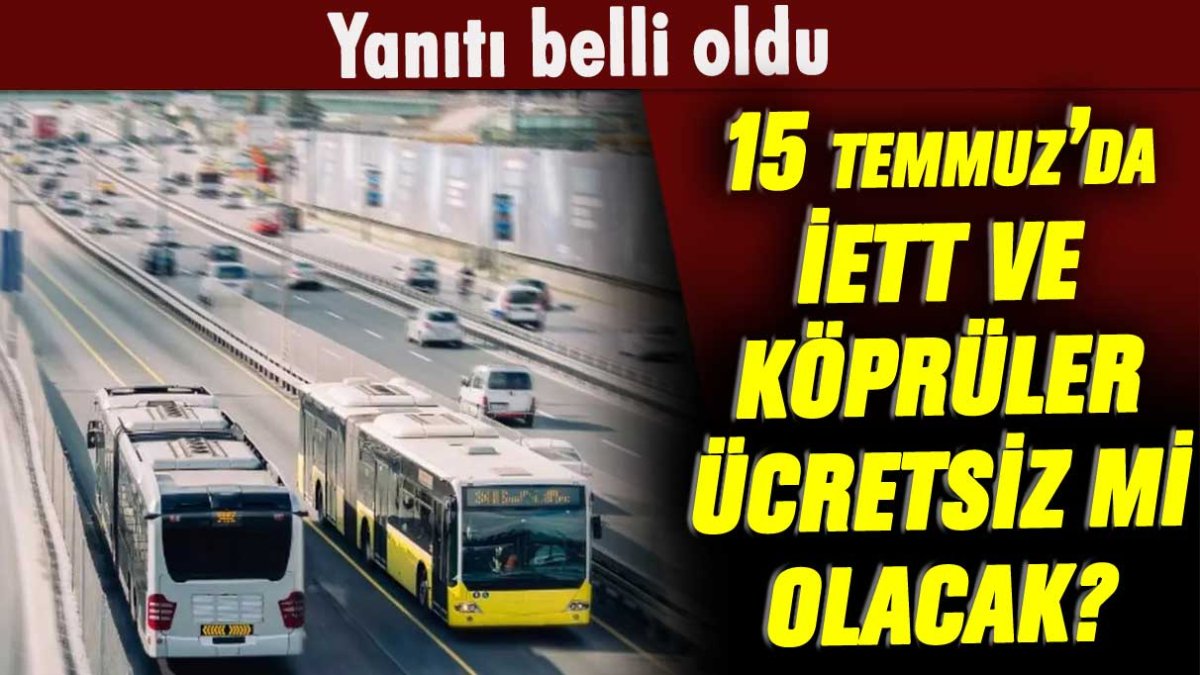 15 Temmuz'da İETT ve köprüler ücretsiz mi? Merak edilen soru yanıt buldu