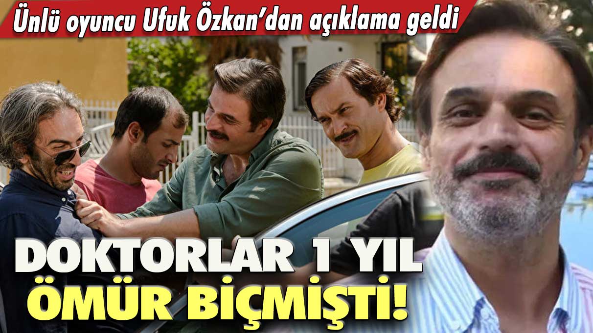 Doktorlar 1 yıl ömür biçmişti! Ünlü oyuncu Ufuk Özkan’dan açıklama geldi