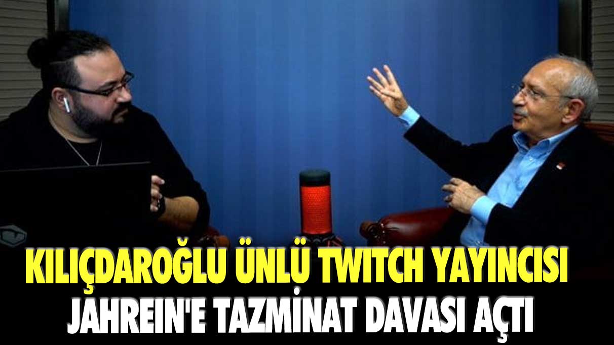 CHP lideri Kemal Kılıçdaroğlu ünlü Twitch yayıncısı Jahrein'e(Ahmet Sonuç) tazminat davası açtı