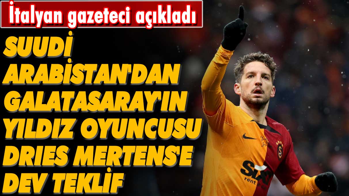 Suudi Arabistan'dan Galatasaray'ın yıldızı Dries Mertens'e dev teklif