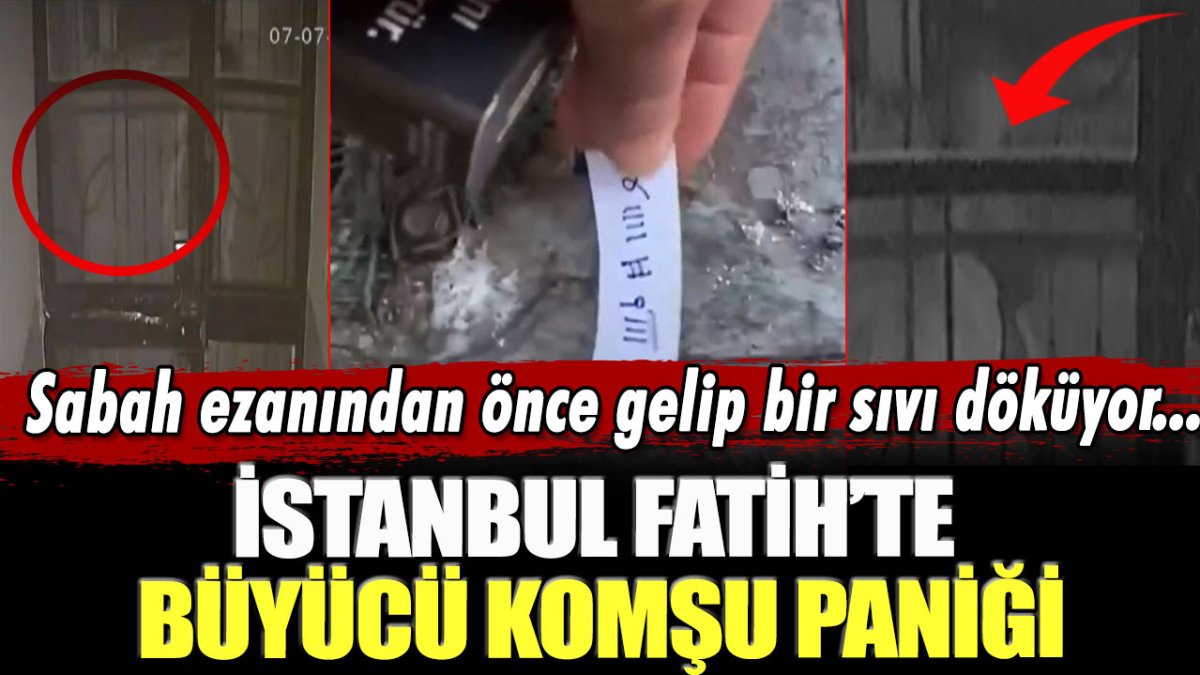 İstanbul Fatih'te büyücü komşu paniği!