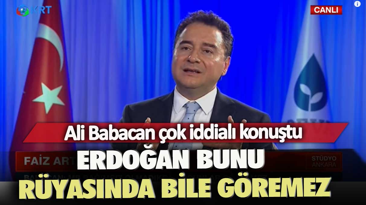 Ali Babacan çok iddialı konuştu: Erdoğan bunu rüyasında bile göremez