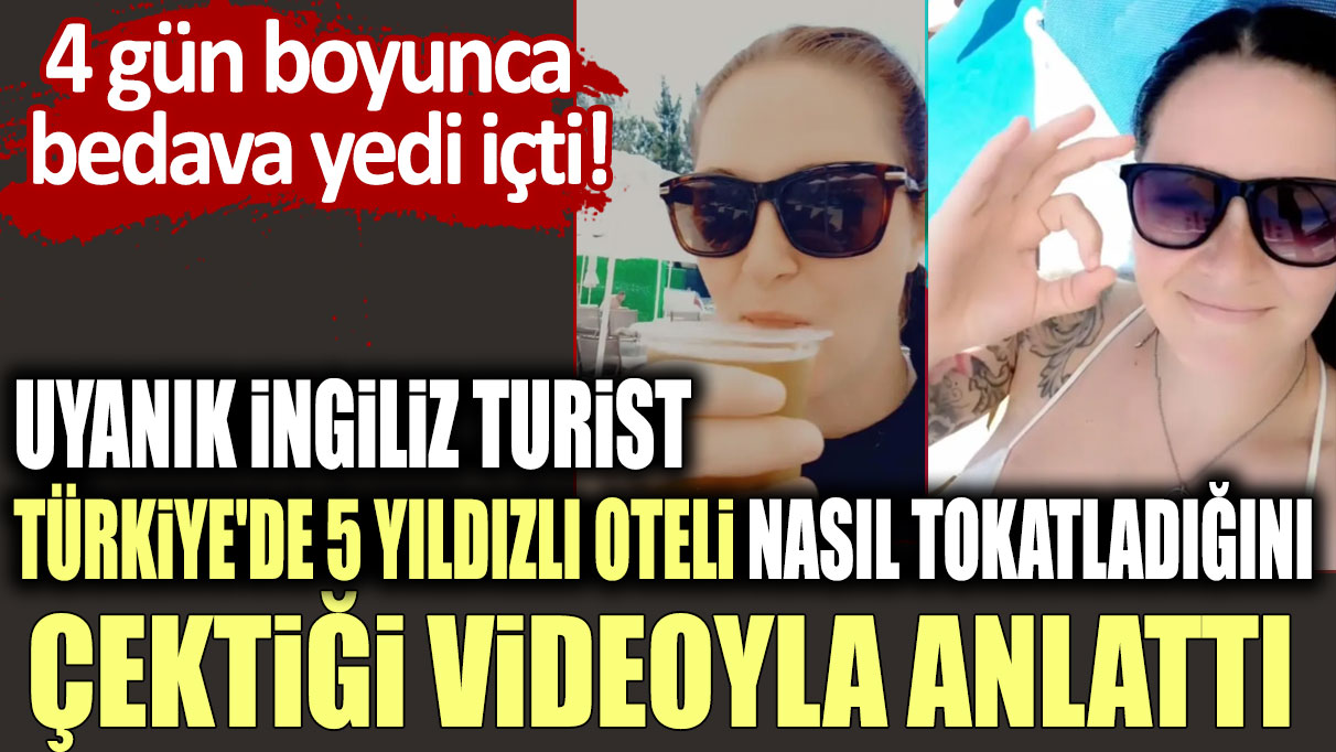 4 gün boyunca bedava yedi içti! Uyanık İngiliz turist Türkiye'de 5 yıldızlı oteli nasıl tokatladığını çektiği videoyla anlattı