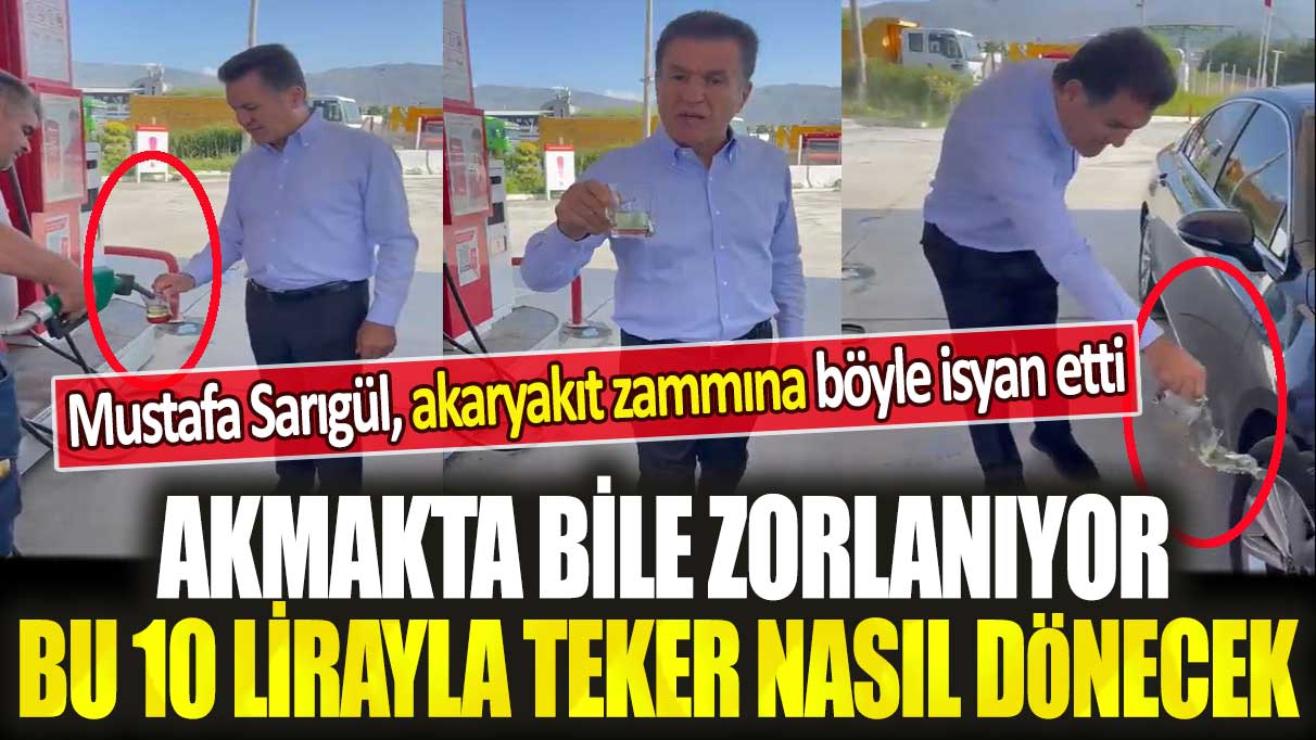 Mustafa Sarıgül, akaryakıt zammına böyle isyan etti: Akmakta bile zorlanıyor, bu 10 lirayla teker nasıl dönecek
