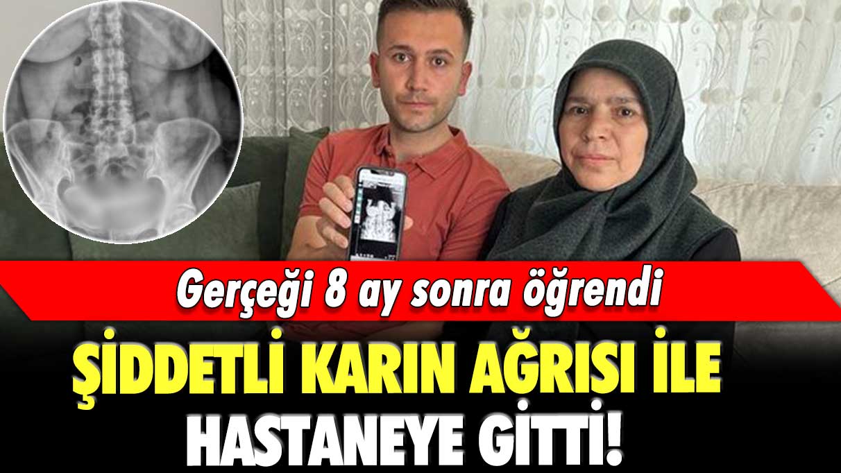 Şiddetli karın ağrısı ile hastaneye gitti! Gerçeği 8 ay sonra öğrendi