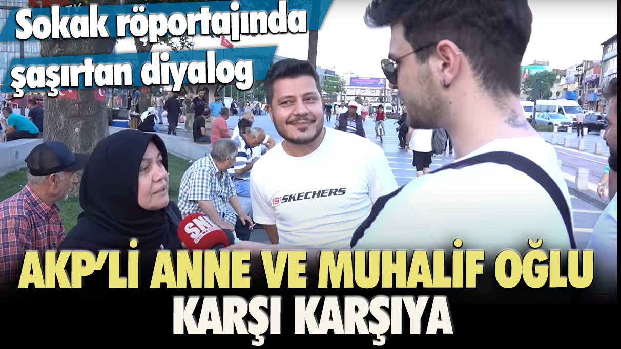 Sokak röportajında şaşırtan diyalog: AKP’li anne ve muhalif oğlu karşı karşıya