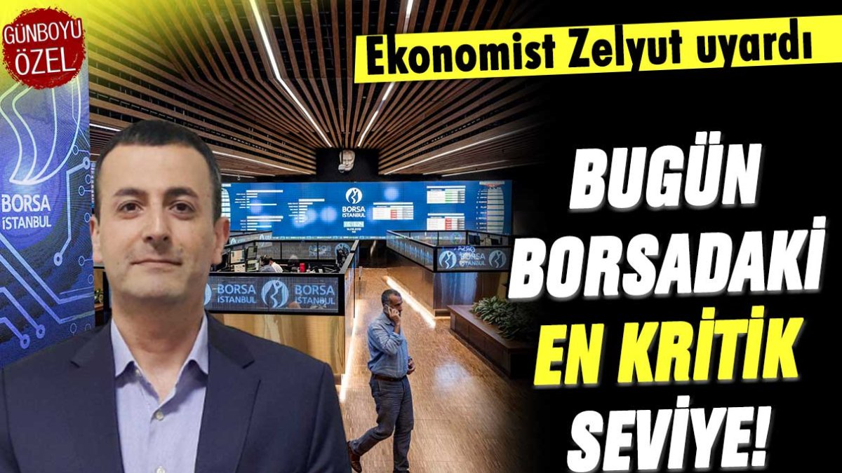 Ekonomist Zelyut açıkladı: Bugün borsada en kritik seviye!