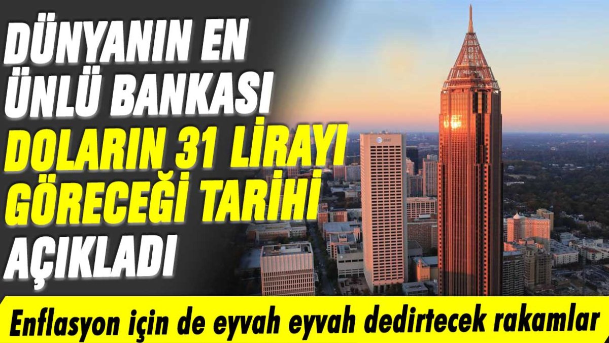 Dünyanın en ünlü bankası doların 31 lirayı göreceği tarihi açıkladı: Enflasyon için de eyvah eyvah dedirtecek rakamlar