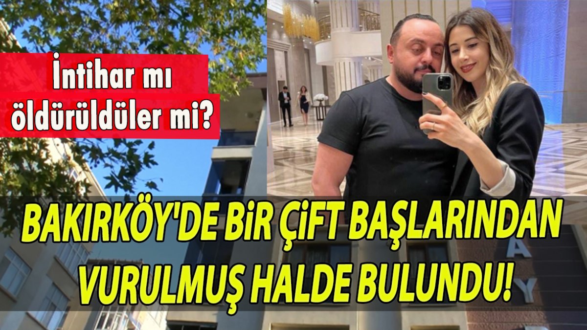 Bakırköy'de bir çift başlarından vurulmuş halde bulundu!