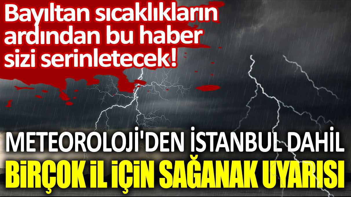 Bayıltan sıcaklıkların ardından bu haber sizi serinletecek...  Meteoroloji'den İstanbul dahil birçok il için sağanak uyarısı!