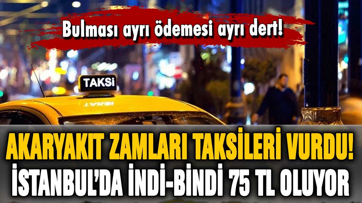 İstanbul'da taksi tarifeleri ikiye katlanıyor! İndibindi ücretine rekor zam