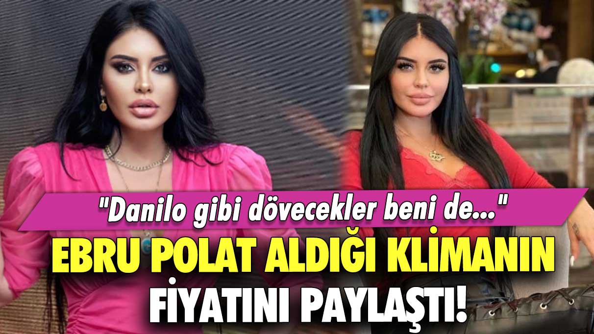 Ebru Polat aldığı klimanın fiyatını paylaştı! "Dövecekler beni de..."