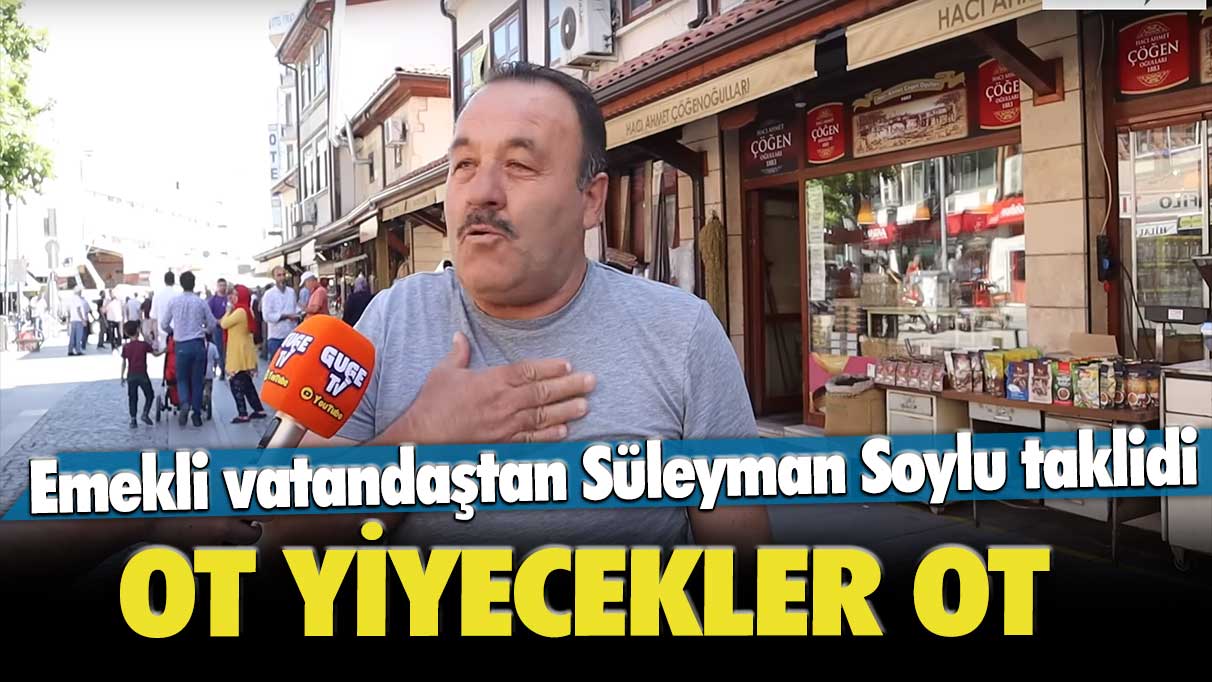 Emekli vatandaştan Süleyman Soylu taklidi: Ot yiyecekler ot