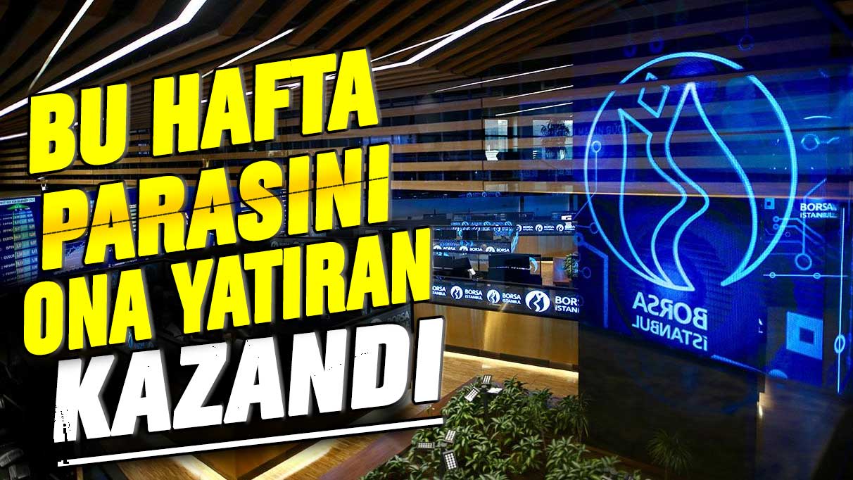 Borsa İstanbul'da bu hafta parasını ona yatıran kazandı