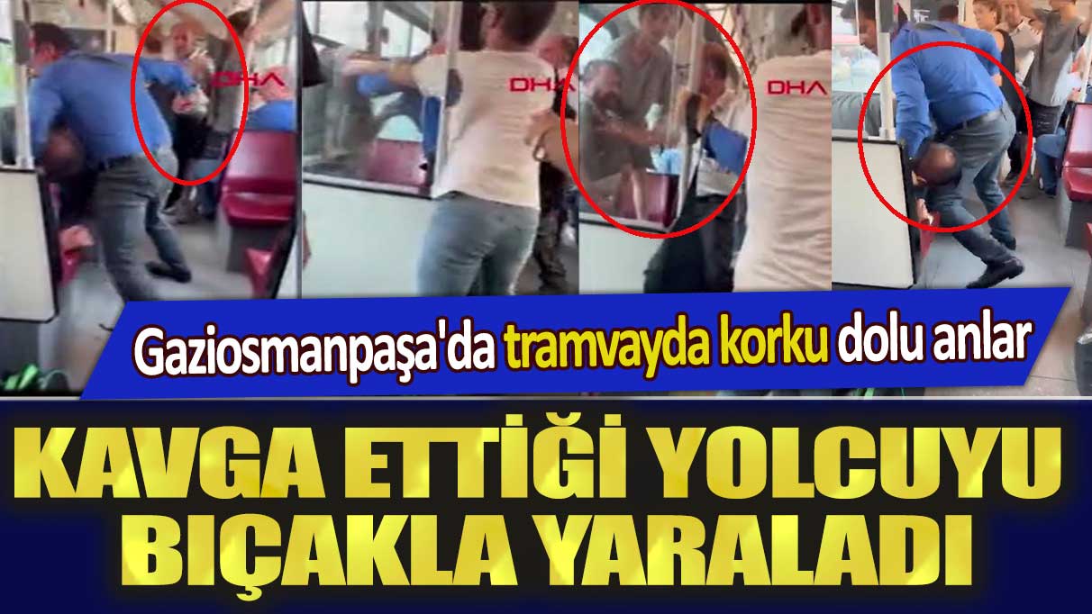 Gaziosmanpaşa'da tramvayda korku dolu anlar: Kavga ettiği yolcuyu bıçakla yaraladı