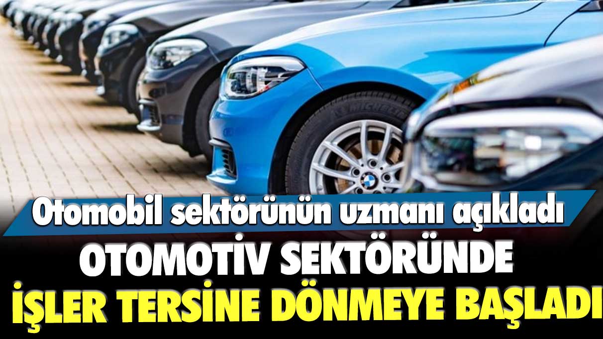 Otomobil sektörünün uzmanı Emre Özpeynirci açıkladı: Otomotiv sektöründe işler tersine dönmeye başladı