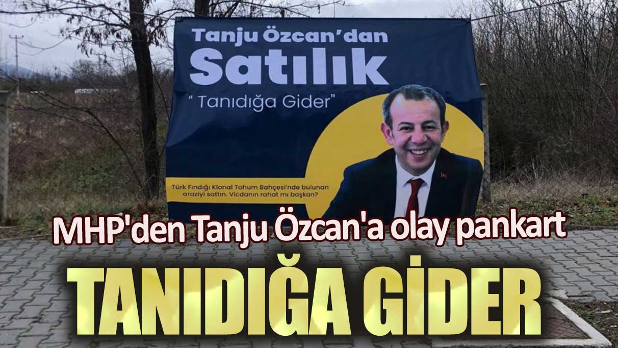 MHP'den Tanju Özcan'a olay pankart: Tanıdığa gider