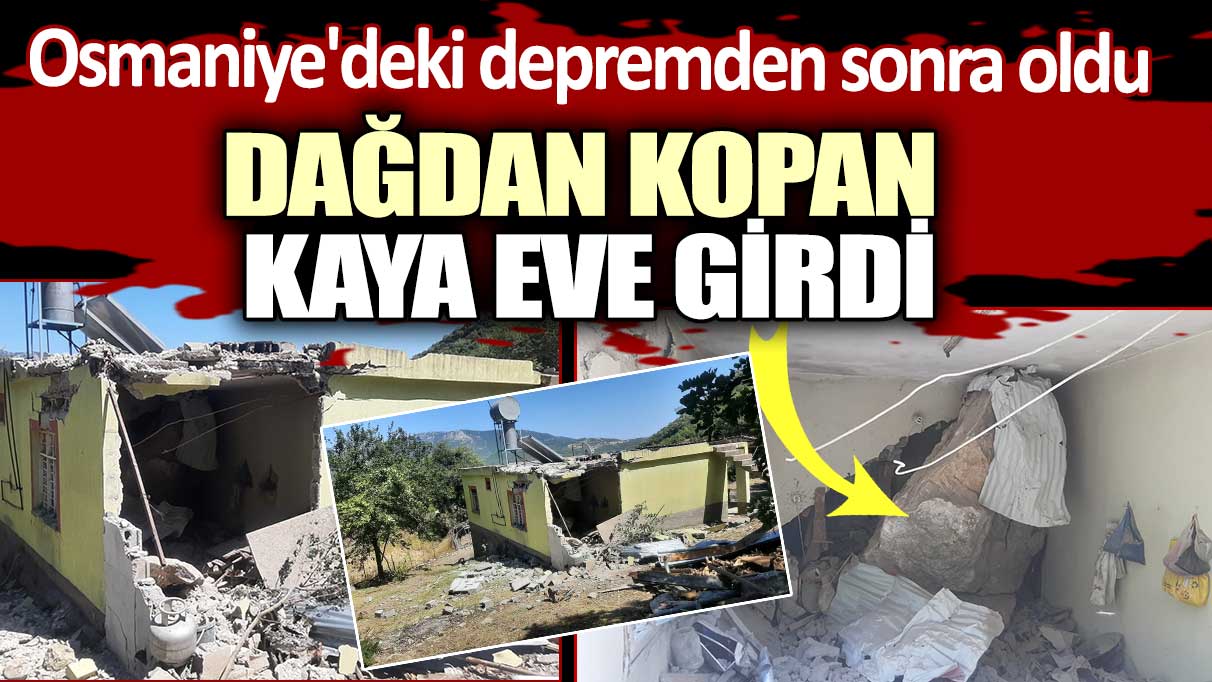 Osmaniye'deki depremden sonra oldu!  Dağdan kopan kaya eve girdi