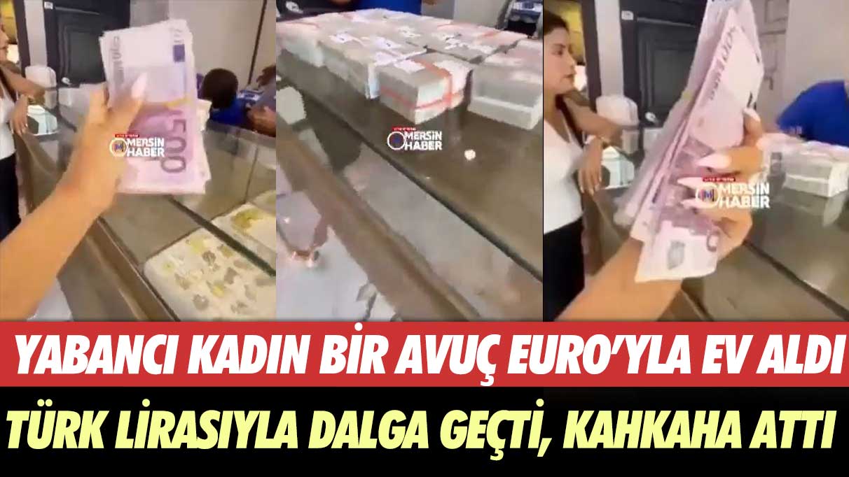 Yabancı kadın bir avuç Euro'yla ev aldı: Türk lirasıyla dalga geçti; kahkaha attı!
