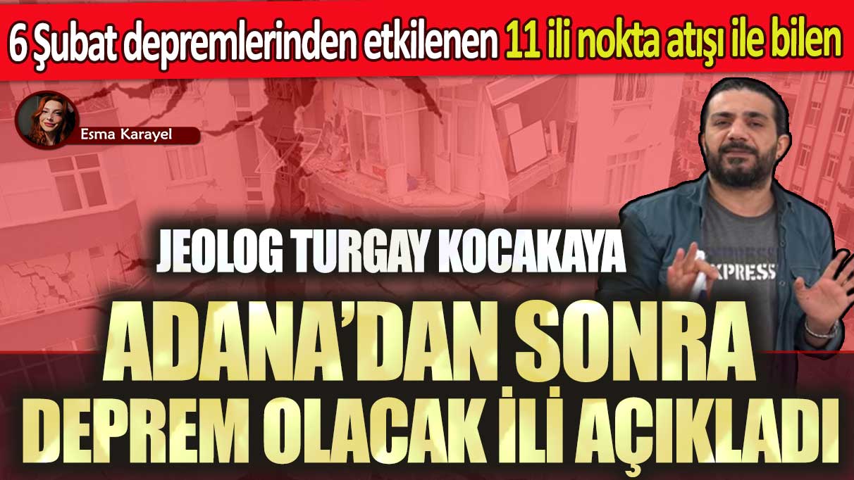 6 Şubat depremlerinden etkilenen 11 ili nokta atışı ile bilen Jeolog Turgay Kocakaya, Adana’dan sonra deprem olacak ili açıkladı