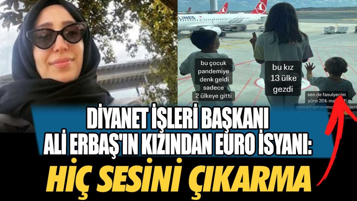 Diyanet İşleri Başkanı Ali Erbaş'ın kızından Euro isyanı: Hiç sesini çıkarma