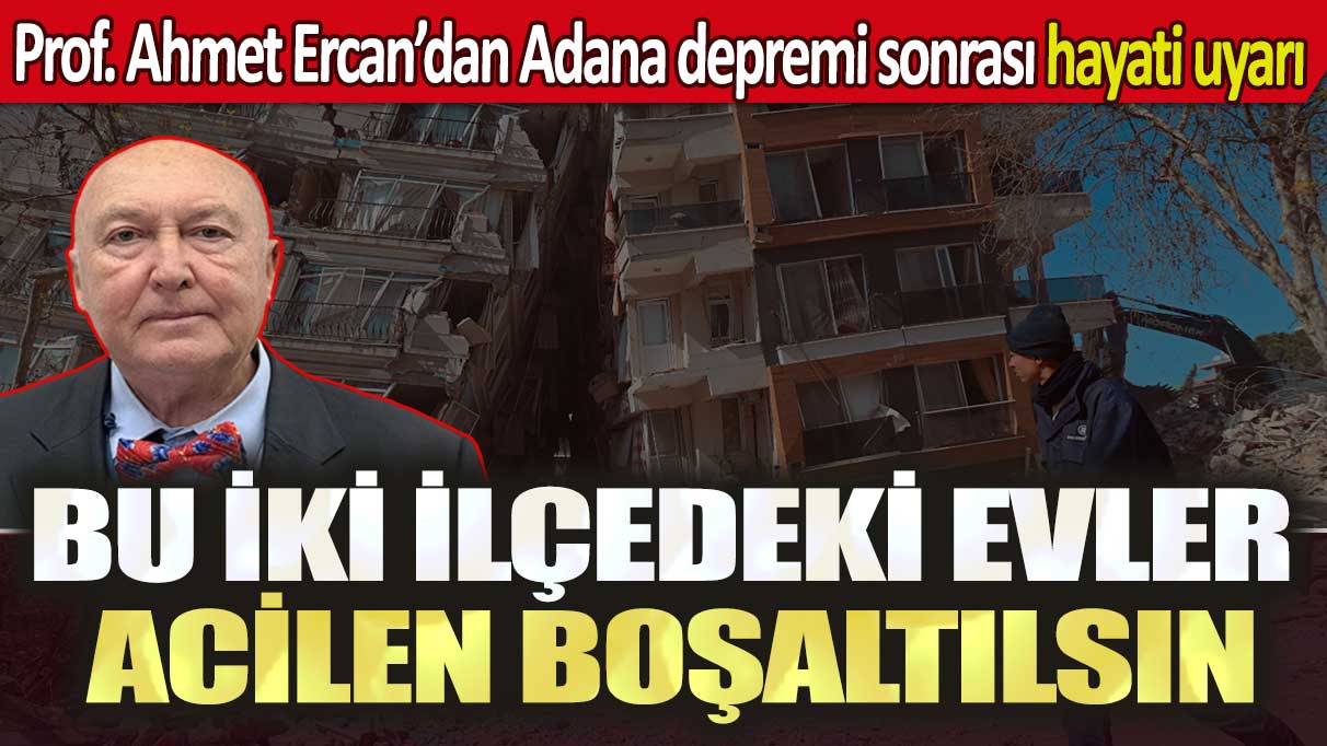 Prof. Ahmet Ercan'dan Adana depremi sonrası hayati uyarı: Bu iki ilçedeki evler acilen boşaltılsın
