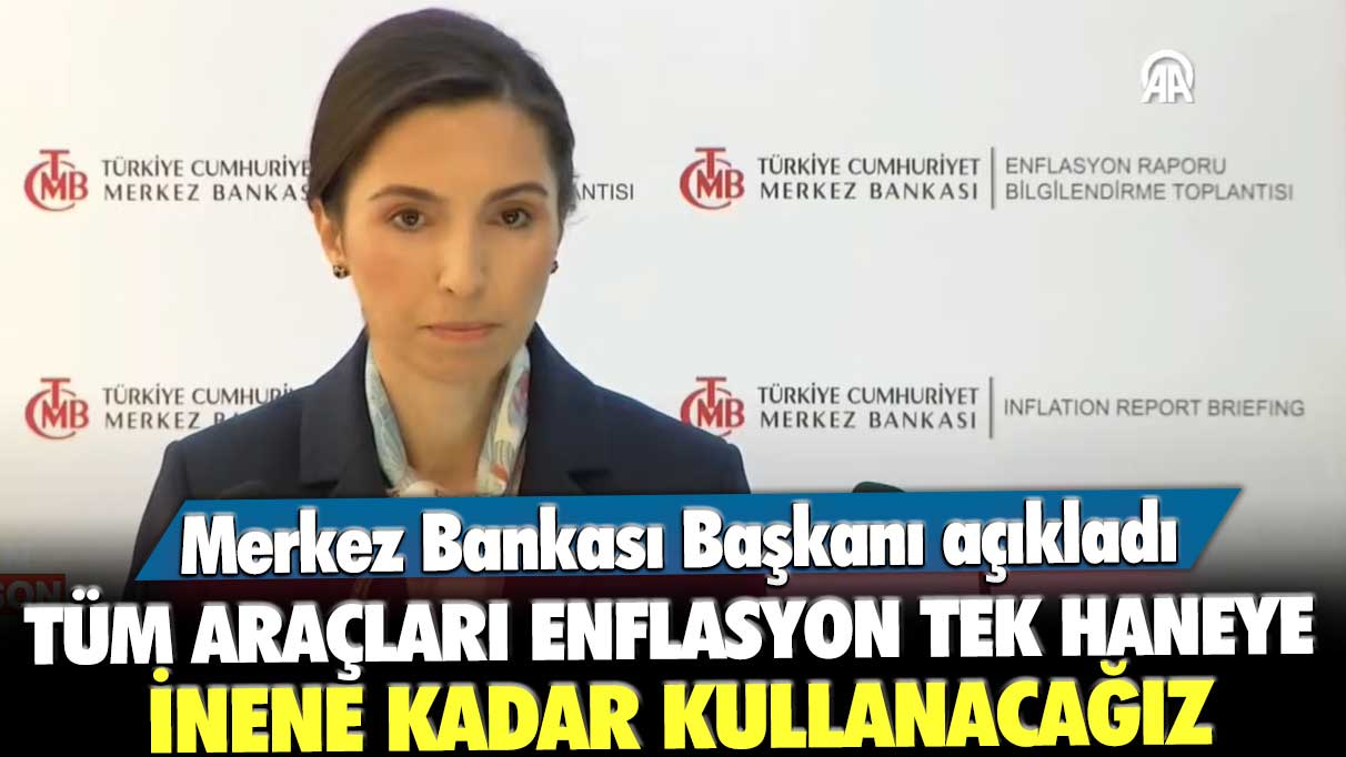 Merkez Bankası Başkanı Hafize Gaye Erkan açıkladı: Tüm araçları enflasyon tek haneye inene kadar kullanacağız