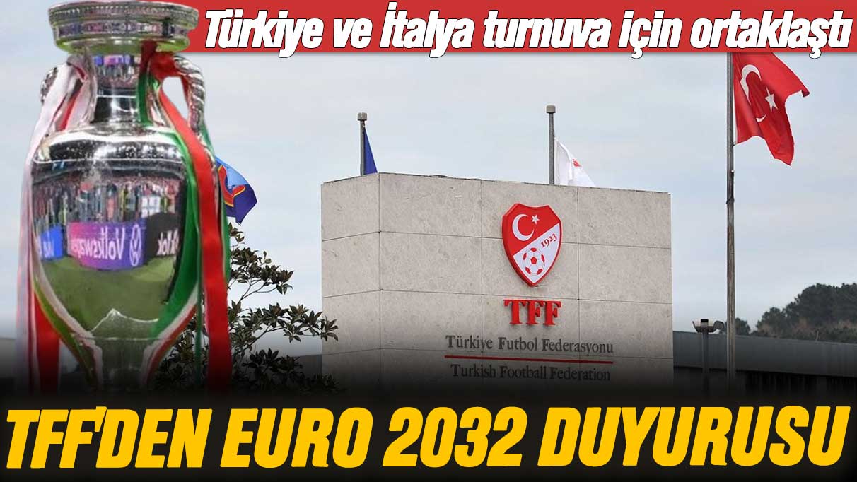 TFF'den EURO 2032 duyurusu: Türkiye ve İtalya turnuva için ortaklaştı