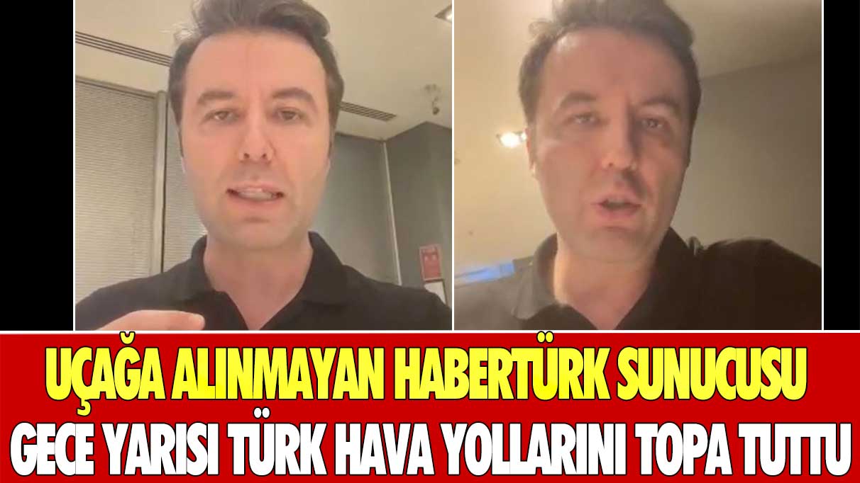 Uçağa alınmayan Habertürk sunucusu Mehmet Akif Ersoy gece yarısı Türk Hava Yollarını topa tuttu