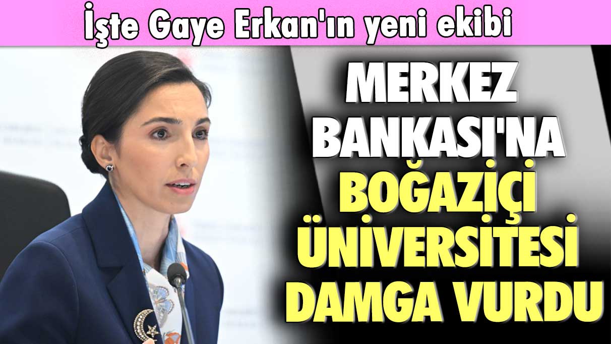 Merkez Bankası'na Boğaziçi Üniversitesi damga vurdu: İşte Gaye Erkan'ın yeni ekibi