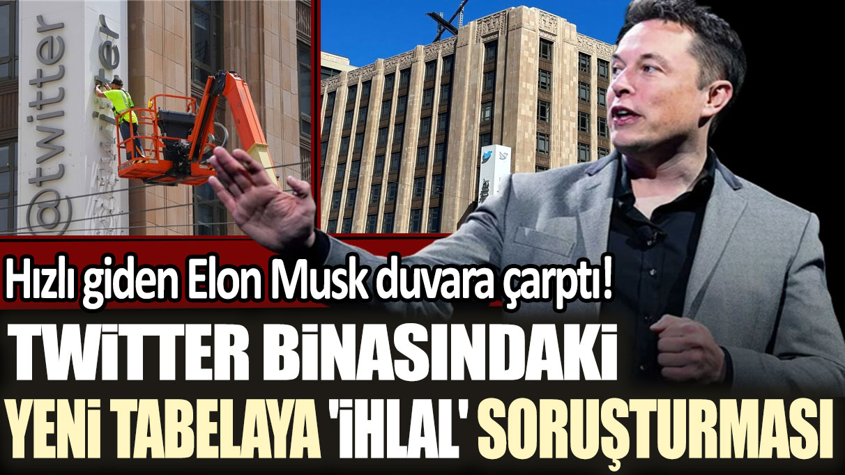 Hızlı giden Elon Musk duvara çarptı! Twitter binasındaki yeni tabelaya 'ihlal' soruşturması